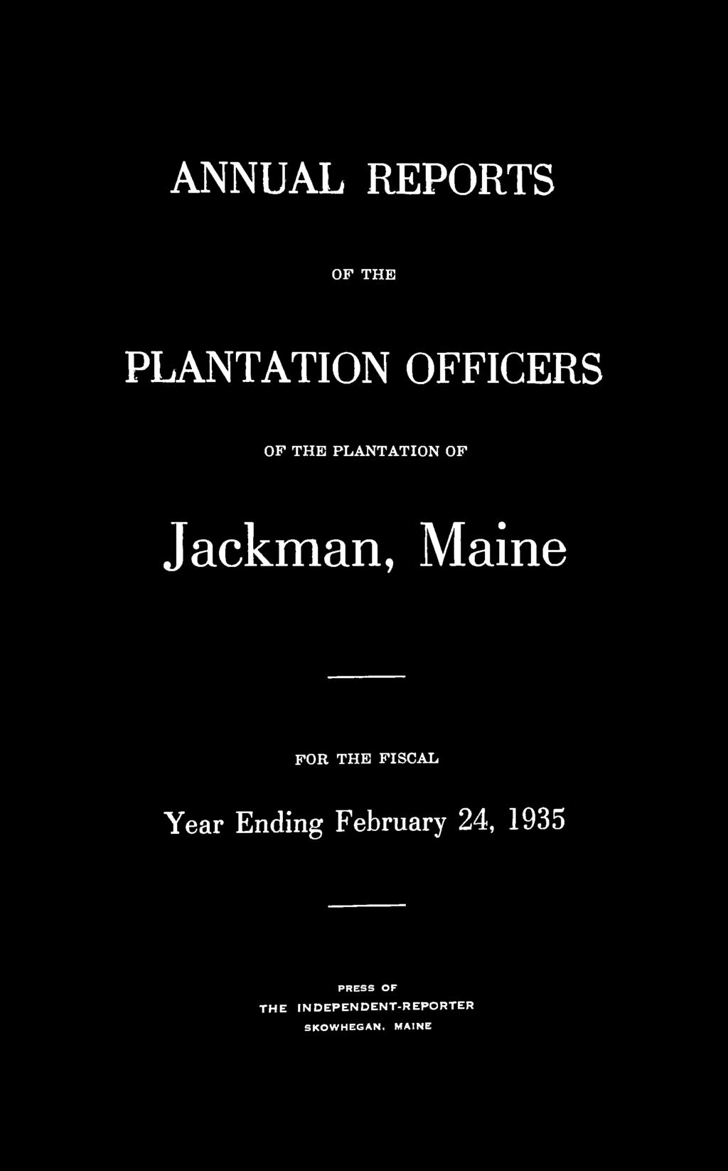 ANNUAL REPORTS OF THE PLANTATION OFFICERS OF THE PLANTATION OF Jackman, Maine FOR THE