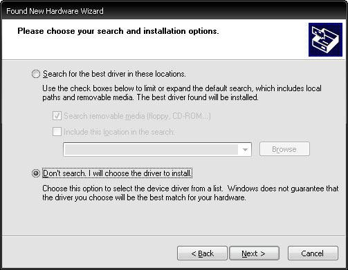 The next dialog will ask you if you want your XP to search for the drivers. Answer: Don t search. I ll choose the driver to install.
