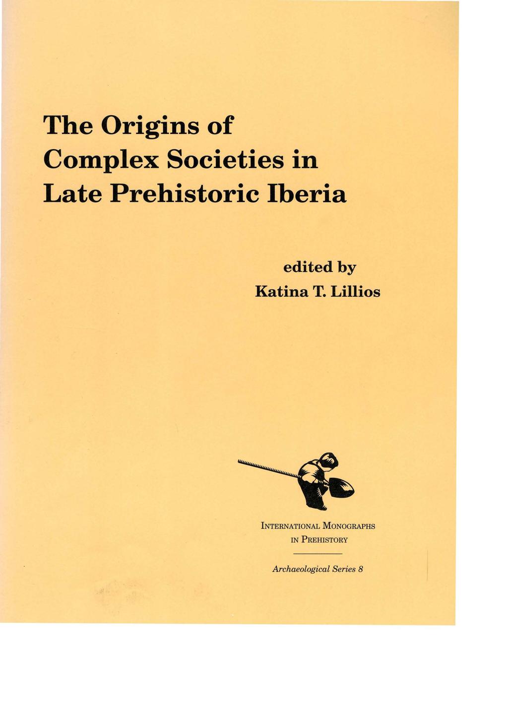 The Origins of Complex Societies in Late Prehistoric Iberia edited by