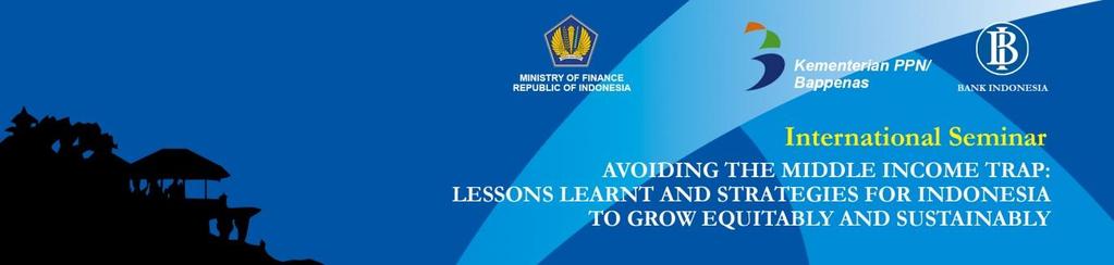 INTERNATIONAL SEMINAR ON Avoiding the Middle Income Trap: Lessons Learnt and Strategies for Indonesia to Grow Equitably and