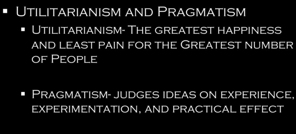 Concepts Utilitarianism and Pragmatism Utilitarianism- The greatest happiness and least pain for the