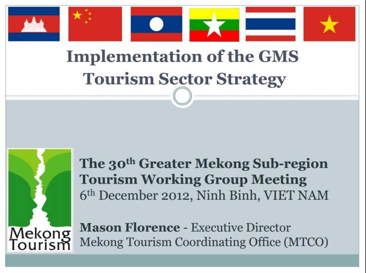Agenda Item 4: Implementation of the GMS Tourism Sector Strategy 4.1 Sub-regional Joint Marketing Program: Progress Report by MTCO Executive Director 13. Mr.