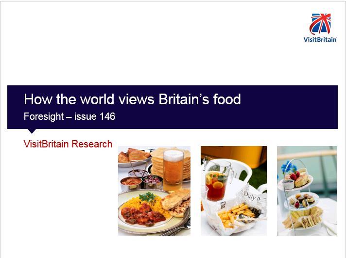 VisitBritain/DEFRA food research programme Builds on VB food research published last year Aim : understand current awareness and perceptions of Britain s food and drink offer.