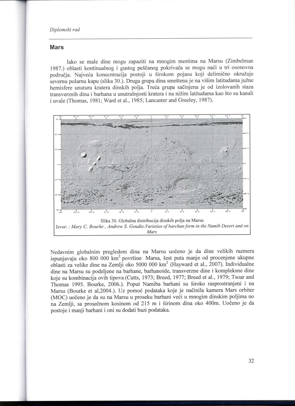 Mars lako se male dine mogu zapaziti na mnogim mestima na Marsu (Zimbelman 1987.) oblasti kontinualnog i gustog pescanog pokrivaca se mogu naci u tri osonovna podrucja.