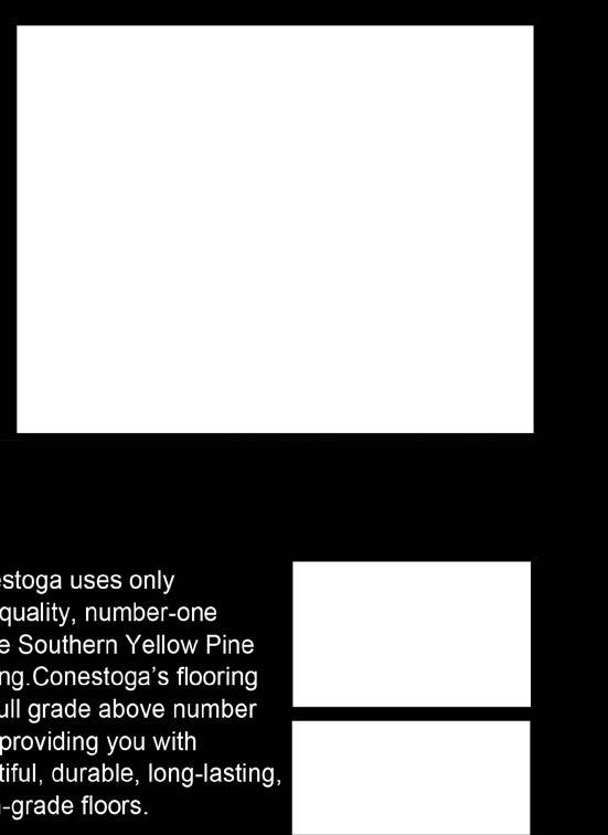 Conestoga s flooring is a full grade above number one, providing you with beautiful, durable, longlasting, cabin-grade floors.