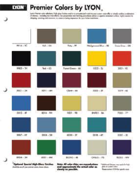 Note: All color chips approximate the actual color as closely as possible. For a more precise color match, request a free 601C color chart showing Lyon s 30 premier colors.
