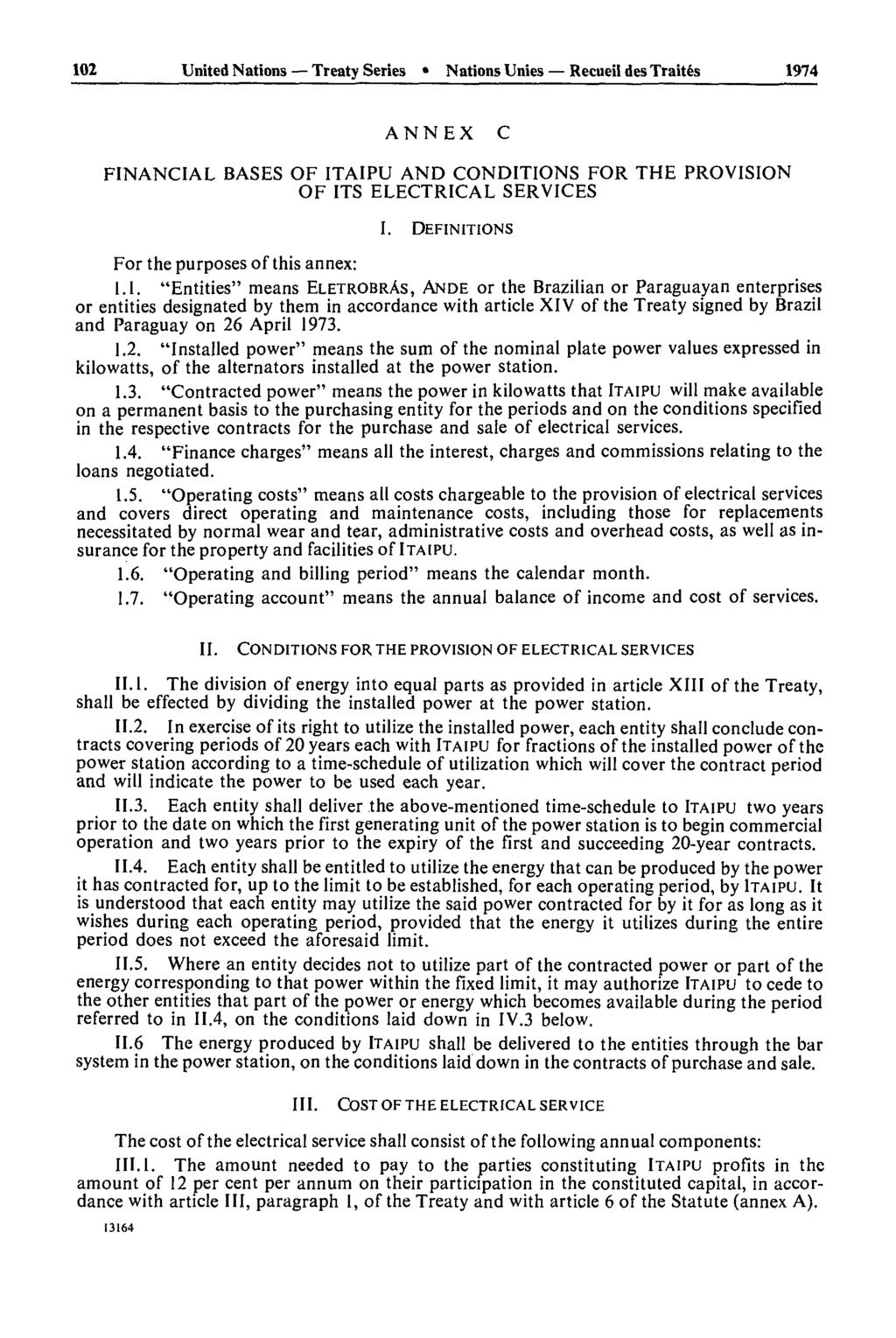 102 United Nations Treaty Series Nations Unies Recueil des Traités 1974 ANNEX C FINANCIAL BASES OF ITAIPU AND CONDITIONS FOR THE PROVISION OF ITS ELECTRICAL SERVICES I.