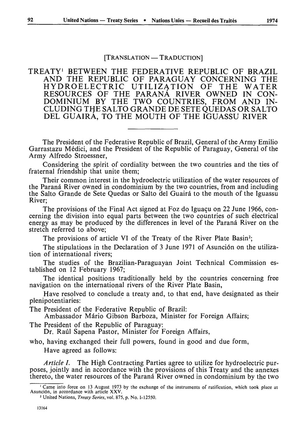 92 United Nations Treaty Series Nations Unies Recueil des Traités 1974 [TRANSLATION TRADUCTION] TREATY 1 BETWEEN THE FEDERATIVE REPUBLIC OF BRAZIL AND THE REPUBLIC OF PARAGUAY CONCERNING THE