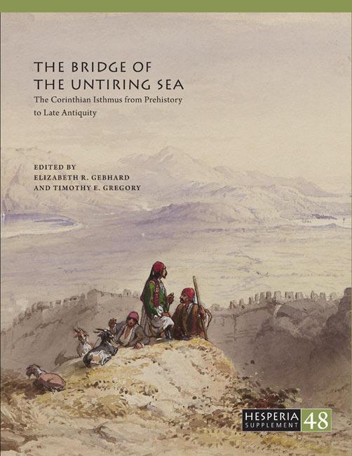 The Bridge of the Untiring Sea The Corinthian Isthmus from Prehistory to Late Antiquity Edited by Elizabeth Gebhard & Timothy. E. Gregory 9780876615485 45.