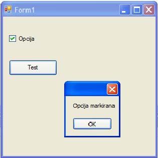 Pokrenite aplikaciju (F5 funkcijski taster) i isprobajte je. Zavisno od stanja CheckBox kontrole treba da dobijete odgovarajuću poruku: Sada pokrenite aplikaciju i testirajte je.