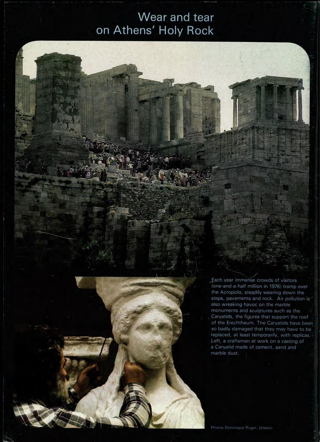 Wear and tear on Athens' Holy Rock «m. year immense crowds of visitors (one-and-a-half million in 1976) tramp over the Acropolis, steadily wearing down the steps, pavements and rock.
