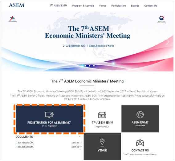 4. REGISTRATION (registration@asememm2017.kr) Registration is required in order to participate in the 7 th ASEM Economic Ministers Meeting.