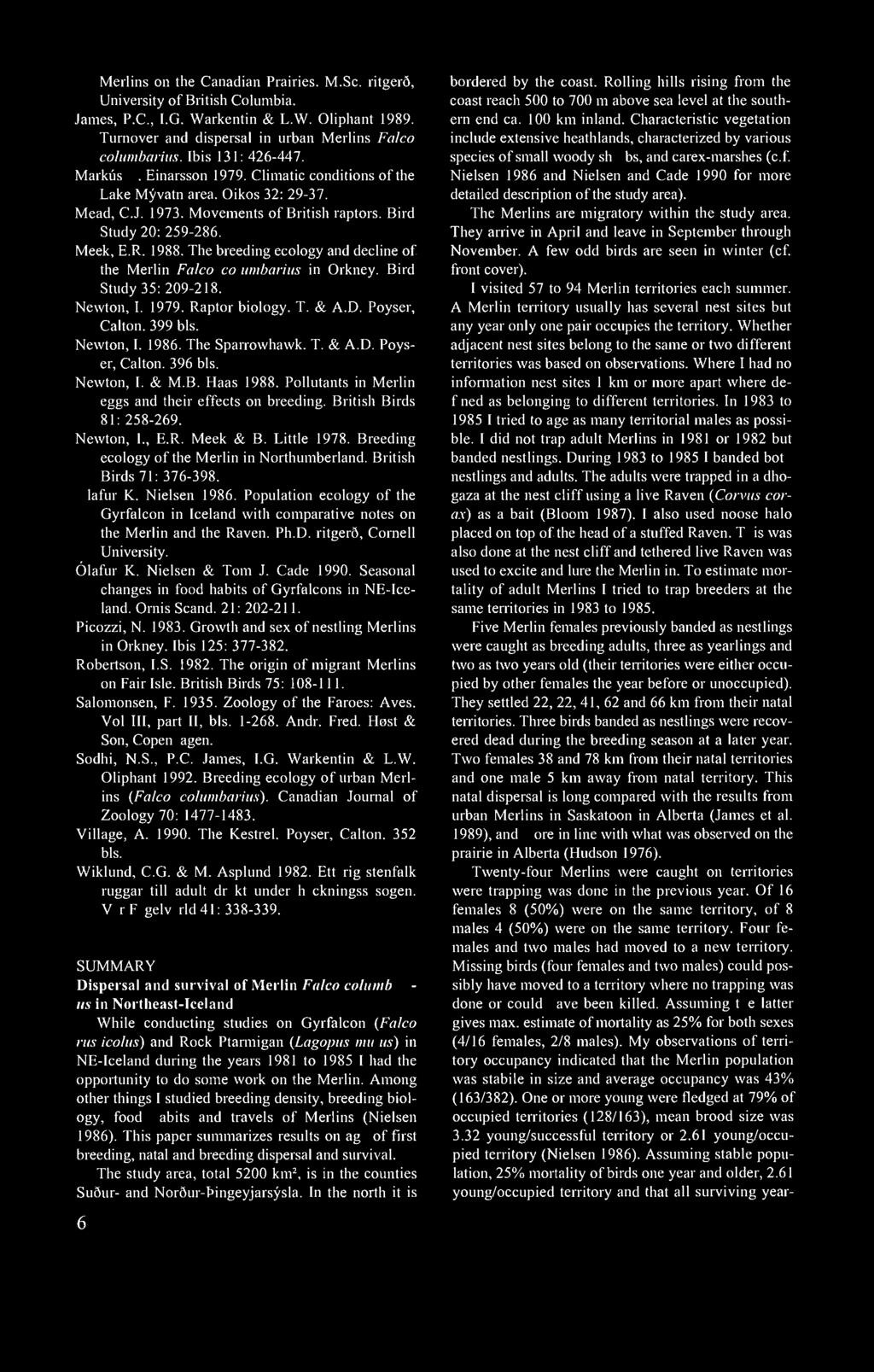 Merlins 011 the Canadian Prairies. M.Sc. ritgerð, University of British Columbia. James, P.C., I.G. Warkentin & L.W. Oliphant 1989. Turnover and dispersal in urban Merlins Falco columbarius.