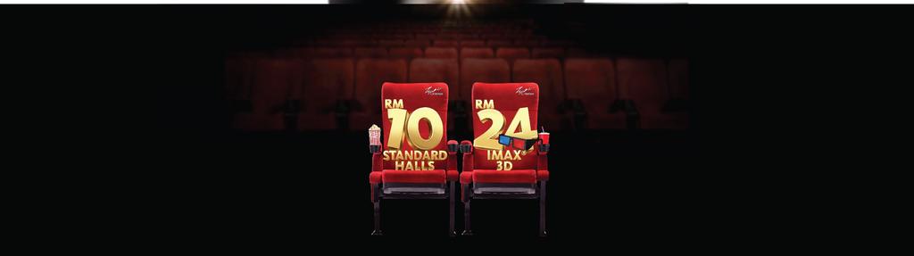 17 ENTERTAINMENT Image courtesy of TGV Cinemas TGV Cinemas: RM10 for Standard Halls Ticket RM20 for IMAX 2D Ticket RM24 for IMAX 3D Ticket (with 3D glasses) TGV INDULGE: INDULGE Ticket: RM35 (Monday
