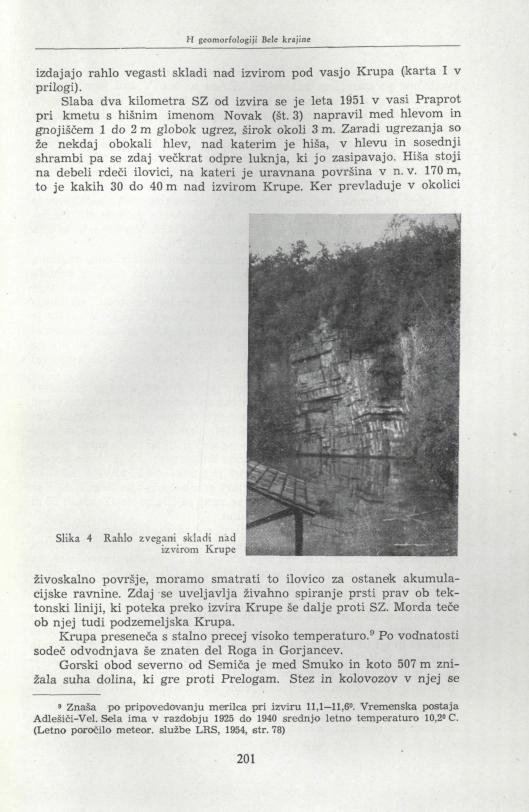 izdajajo rahlo vegasti skladi nad izvirom pod vasjo Krupa (karta I v prilogi). Slaba dva kilometra SZ od izvira se je leta 1951 v vasi Praprot pri kmetu s hišnim imenom Novak (št.
