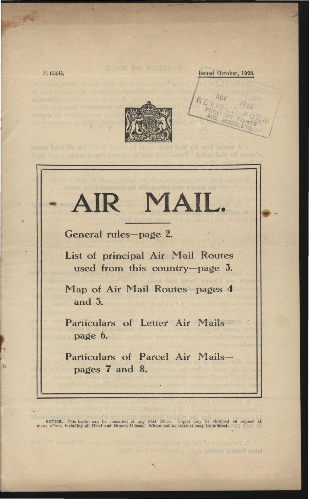 P 635G Issued October, 1928 AIR MAIL General rules- page 2 List of principal Air Mail Routes used from this country-page J Map of Air Mail Routes- pages 4 and 5 Particulars of Letter Air Mailspage 6