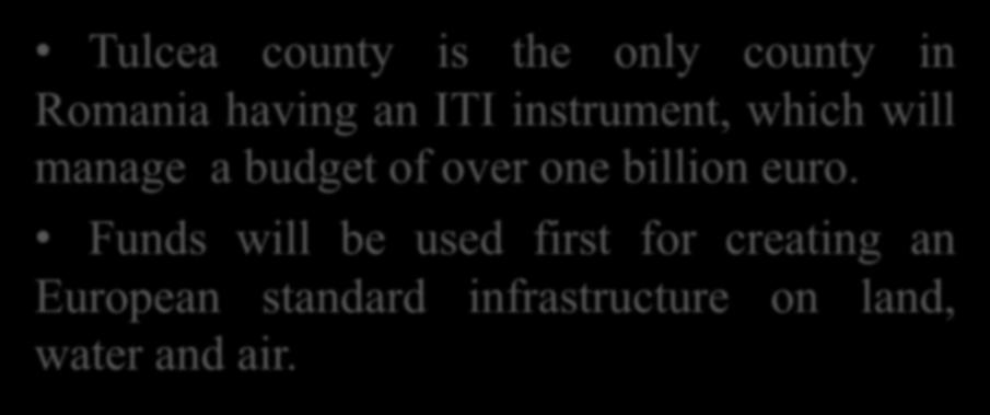 ITI-Integrated Territorial Investment Instrument 2014-2020 Tulcea county is the only county in Romania having an ITI instrument, which will