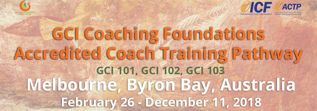PROGRAM INFORMATION 2018 The GCI Coaching Foundations program is our flagship International Coach Federation (ICF) ACTP accredited organisational coach training.