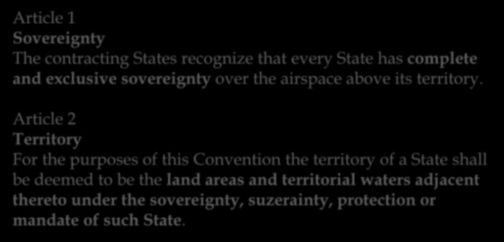 Chicago Convention 1944 Sovereignty Paris Convention 1919 Article 1 The High Contracting Parties recognise that every Power has complete and exclusive sovereignty over the air space above its