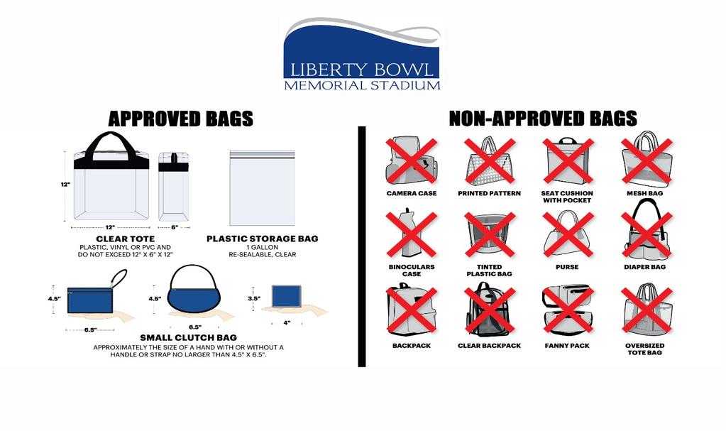 CLEAR BAG POLICY To provide a safer environment for the public and significantly expedite guest entry into the stadium, Liberty Bowl Memorial Stadium will implement a new bag policy in 2017-18 for