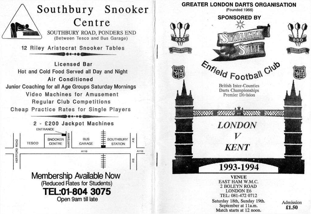 Southbury Snooker Centre SOUTHBURY ROAD, PONDERS END (Between Tesco and Bus Garage) GREATER LONDON DARTS ORGANISATION (Founded 1966) SPONSORED BY 12 Riley Aristocrat Snooker Tables - ^ t t o t o