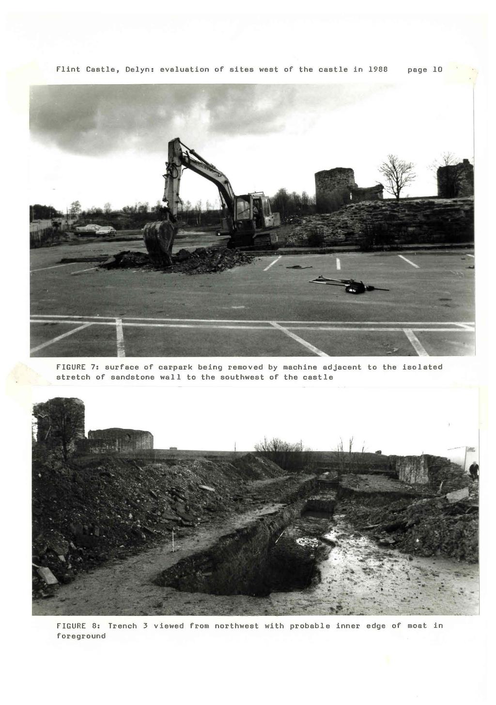 Flint Castle, Delyn: evaluation of sites west of the castle in 1988 page 10 FGURE 7: surface of carpark being removed by machine adjacent to the