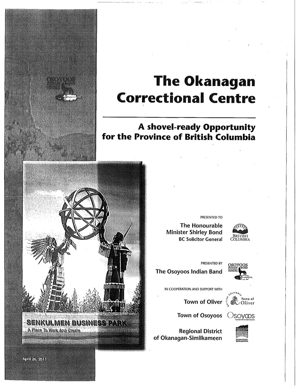 The Okanagan Correctional Centre A shovel-ready Opportunity for the Province of British Columbia PRESENTED TO The Honourable Minister Shirley Bond Be Solicitor General 4(;) BRITISH