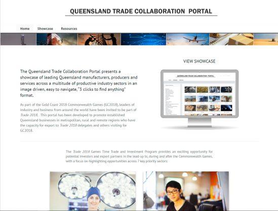 Q U E E N S L A N D T R A D E C O L L A B O R A T I O N P O R T A L The Queensland Trade Collaboration Portal presents a showcase of leading Queensland manufacturers, producers and services across a