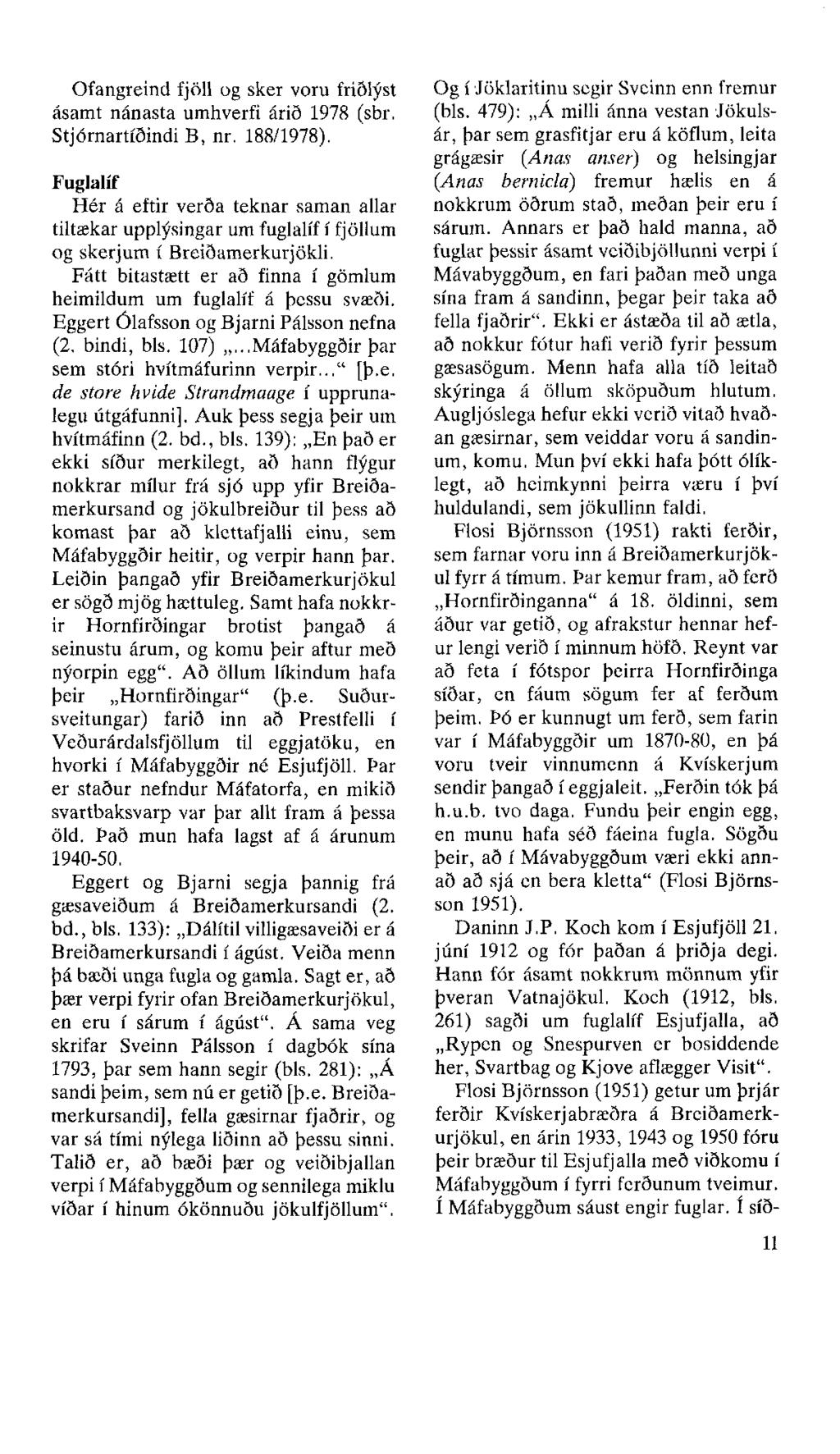 Ofangreind fjöll og sker voru friðlýst ásamt nánasta umhverfi árið 1978 (sbr. Stjórnartíðindi B, nr. 188/1978).