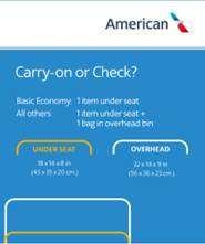 cm) Larger carry-on items are not permitted, even if they fit in the overhead bin On Transatlantic flights, customers may travel with two pieces of carry-on luggage: One personal item that fits