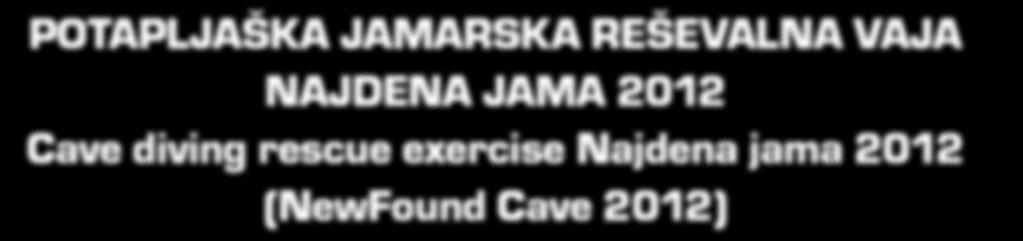 POTAPLJAŠKA JAMARSKA REŠEVALNA VAJA NAJDENA JAMA 2012 Cave diving rescue exercise Najdena jama 2012 (NewFound Cave 2012) Maks Merela* UDK 614.8.084:551.