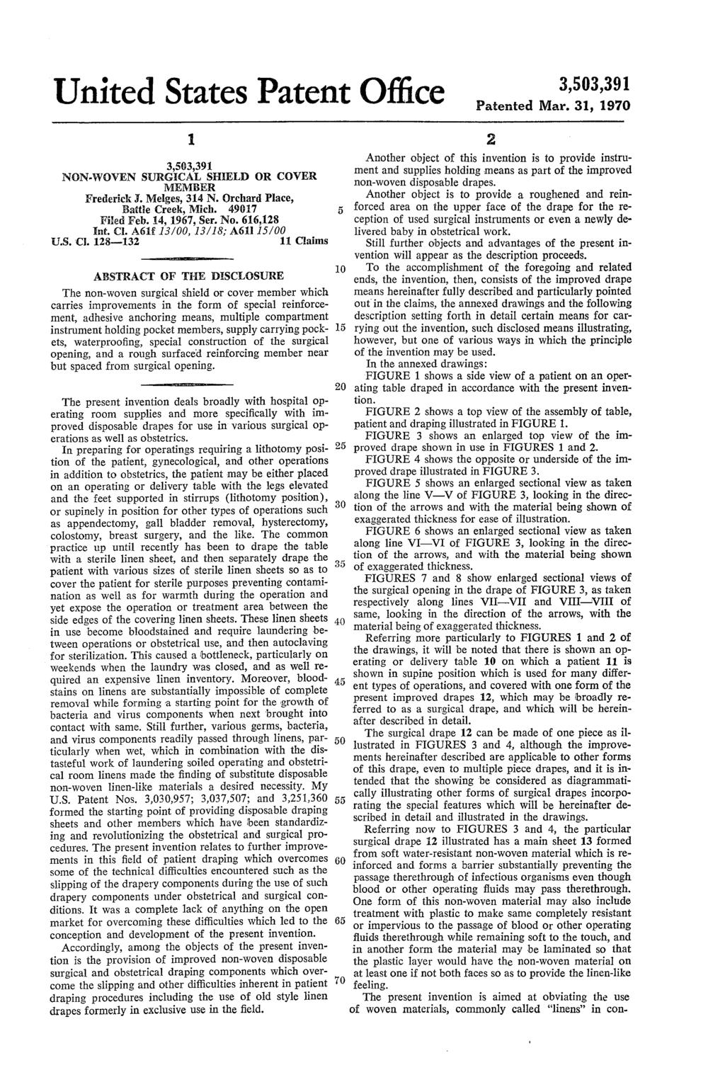 United States Patent Office Patented Mar. 31, 1970 1. NON.WOVEN SURGECAL SHIELD OR COVER MEMBER Frederick J. Melges, 314 N. Orchard Place, Battle Creek, Mich. 4907 Filed Feb. 14, 1967, Ser. No.