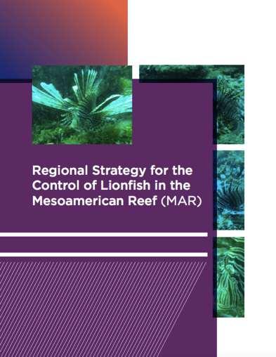 Regional Strategy for the Control of Lionfish in the MAR Vision Reduce the impacts and effects of lionfish on ecosystem services provided by the Mesoamerican Barrier Reef System through management