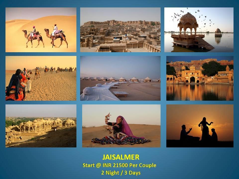 Start @ INR 21500 per couple JAISALMER Day 1 - In the morning Pickup from Vanue and proceed to Jaisalmer we reach there in 5 hours.