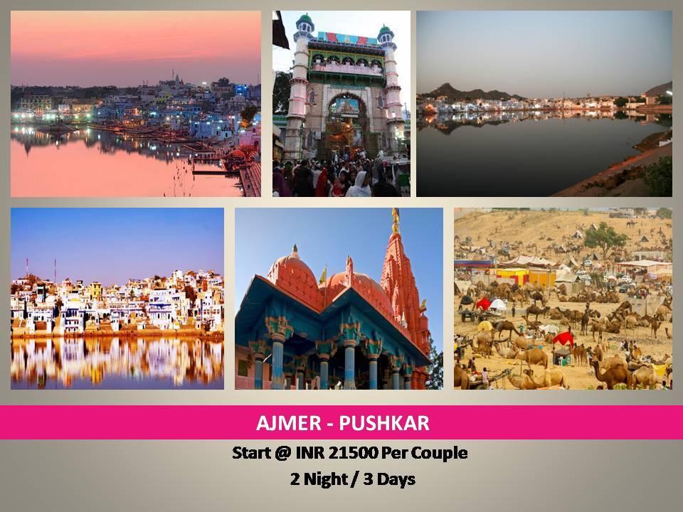 AJMER-PUSHKAR Start @ INR 21500 per couple Day 1 Pick from venue and proceed to Ajmer check in hotel and proceed to local sigthseeing- Dargah (Sufi saint Khwaja Moinuddin Hasan Chisthi)