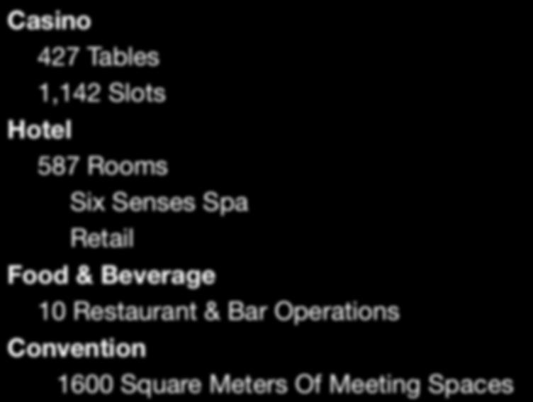 MGM MACAU (AS OF 6/30/11) Casino 427 Tables 1,142 Slots Hotel 587 Rooms Six Senses Spa Retail