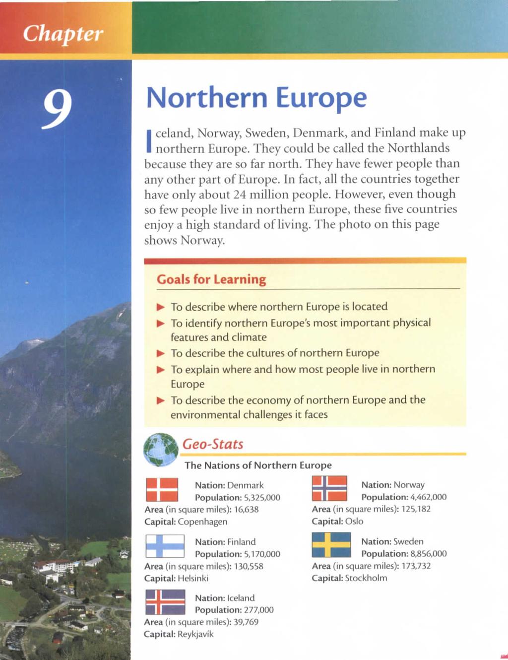 Chapter Northern Europe I celand, Norway, Sweden, Denmark, and Finland make up northern Europe. They could be called the Northlands because they are so far north.