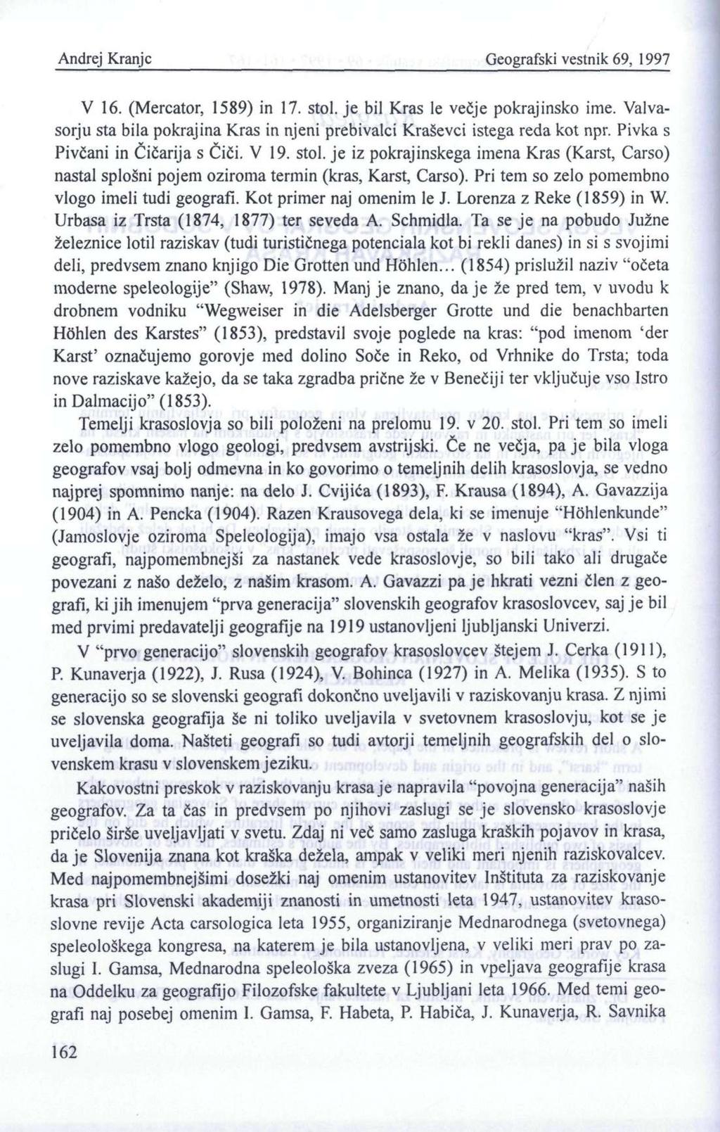 Andrej Kranjc Geografski vestni k 69, 1997 V 16. (Mercator, 1589) in 17. stol. je bil Kras le večje pokrajinsko ime.