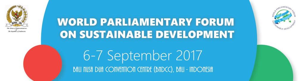 GENERAL INFORMATION 1. MEETING DATES AND VENUE World Parliamentary Forum on Sustainable Development will be held on 6-7 September 2017 at Bali Nusa Dua Convention Centre (BNDCC), Bali, Indonesia.