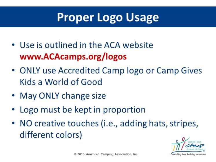 Explain and Discuss Proper use of the logo is outlined on the Logos and Logo Use Requirements page of the ACA website at www.acacamps.