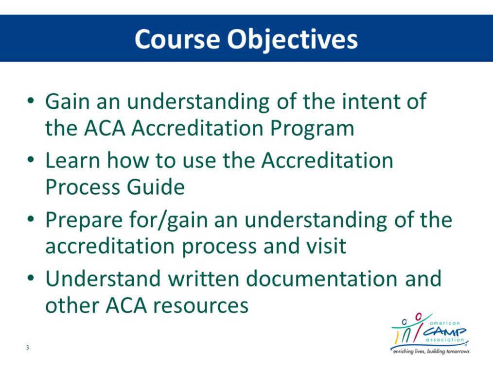 Course Objectives State Objectives for Today Present Slide 1. Gain an understanding of the intent of standards. 2. Learn how to use the Accreditation Process Guide. 3.