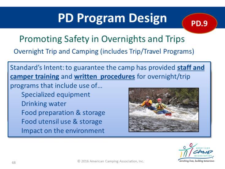 Program Design Practice Have attendees turn to PD.9 (APG p.156). Ask them to reference this page to answer the following guided questions: 1. What is the standard name and number? PD.9 Overnights and Trips 2.
