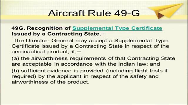 (Refer Slide Time: 17:50) Now, rule 49 G, aircraft rule 49 G is regarding recognition of supplemental type certificate issued by a