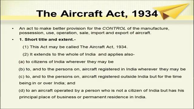 (Refer Slide Time: 00:59) The aircraft act 1934 it is an act to make better provision for the control of the manufacture, possession, use, operation, sale, import and