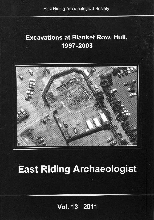 East Riding Archaeologist Volume 13 2011 EXCAVATIONS AT BLANKET ROW, HULL, 1997-2003 7.00 Jenny Lee East Riding Archaeologist Volume 14 2013 10.00 1.