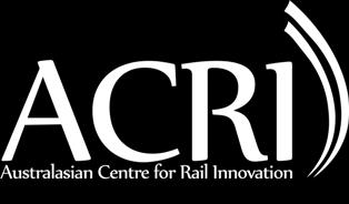 AUSTRALASIAN CENTRE FOR RAIL INNOVATION The Australasian Centre for Rail Innovation (ACRI) is an independent, not for profit organisation formed to undertake research,