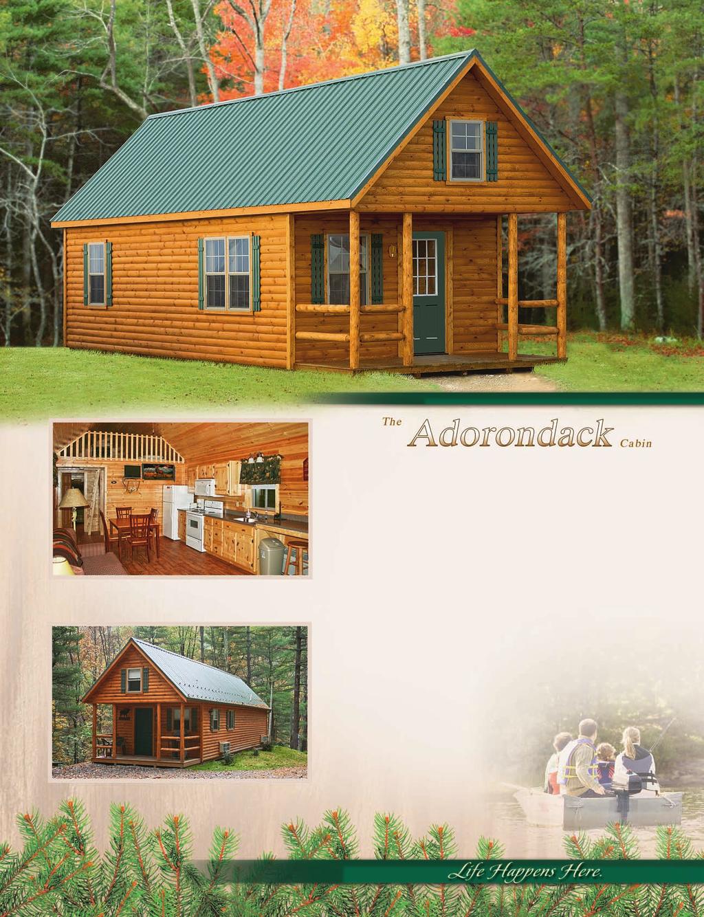 14' x 48' (measurements include 6' porch) 14' x 36' (measurements include 6' porch) Adirondack With its high walls, big windows, and steep roof, the Adirondack brings a whole new style to the game.