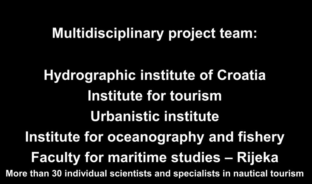 STUDY OF NAUTICAL TOURISM DEVELOPMENT IN CROATIA Multidisciplinary project team: Hydrographic institute of Croatia Institute for tourism Urbanistic institute Institute for