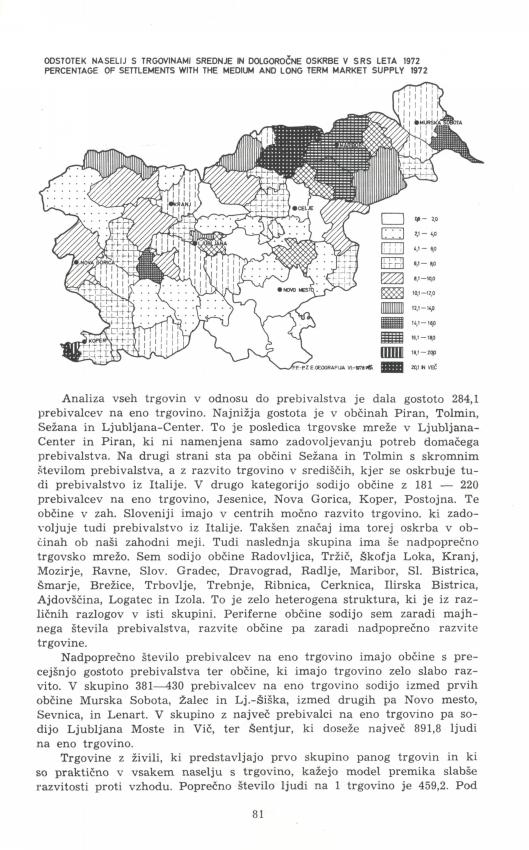 Analiza vseh trgovin v odnosu do prebivalstva je dala gostoto 284,1 prebivalcev na eno trgovino. Najnižja gostota je v občinah Piran, Tolmin, Sežana in Ljubljana-Center.