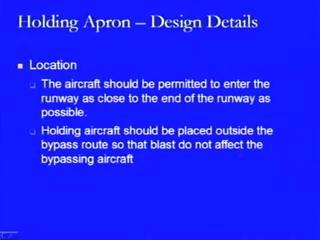 (Refer Slide Time 22:35) Now location of these holding apron or base is defined by the aircraft and the aircraft should be permitted to enter the runway as close to the end of the runway as possible